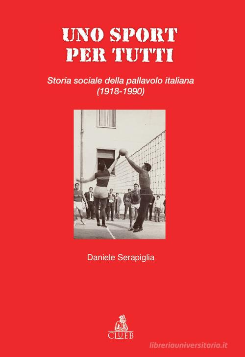 Uno sport per tutti. Storia sociale della pallavolo italiana (1918-1990) di Daniele Serapiglia edito da CLUEB