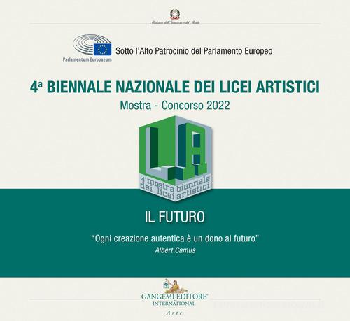 4ª Biennale nazionale dei licei artistici. Il Futuro. Mostra-Concorso 2022 edito da Gangemi Editore