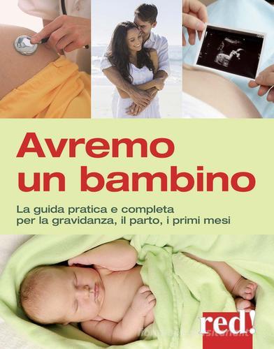 Avremo un bambino. La guida pratica e completa per la gravidanza, il parto, i primi mesi di Janet Balaskas, Yehudi Gordon edito da Red Edizioni