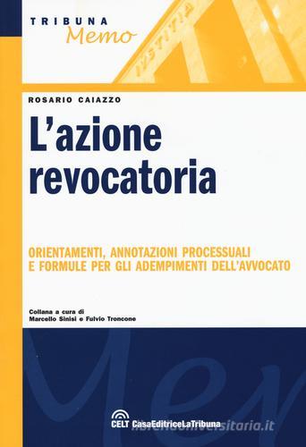 L' azione revocatoria. Orientamenti, annotazioni processuali e formule per gli adempimenti dell'avvocato di Rosario Caiazzo edito da La Tribuna