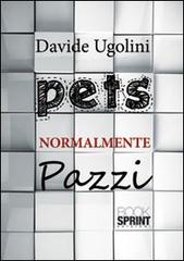Pets normalmente pazzi di Davide Ugolini edito da Booksprint