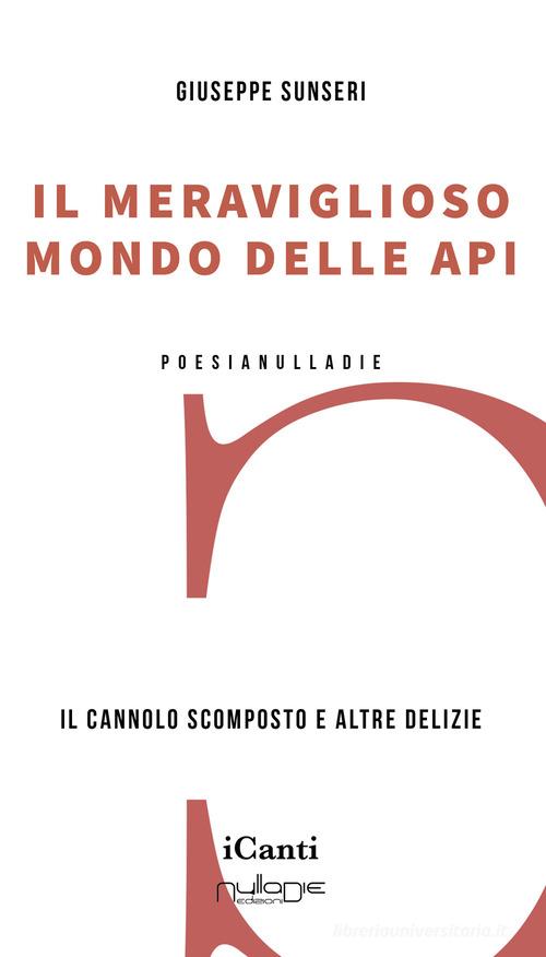 Il meraviglioso mondo delle api. Il cannolo scomposto e altre delizie di Giuseppe Sunseri edito da Nulla Die