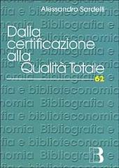 Dalla certificazione alla qualità totale di Alessandro Sardelli edito da Editrice Bibliografica