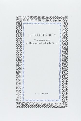 Il filosofo Croce. Venticinque anni dell'edizione nazionale delle opere edito da Bibliopolis