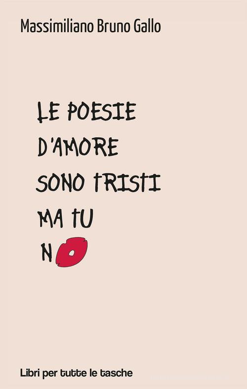 Le poesie d'amore sono tristi ma tu no di Massimiliano Bruno Gallo edito da Robin Edizioni