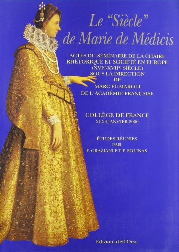 Le siècle de Marie de Médicis. Actes du Séminaire de la Chaire rhétorique et société en Europe (XVIe-XVIIe siècle) edito da Edizioni dell'Orso
