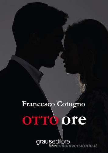 Otto ore di Francesco Cotugno edito da Graus Edizioni