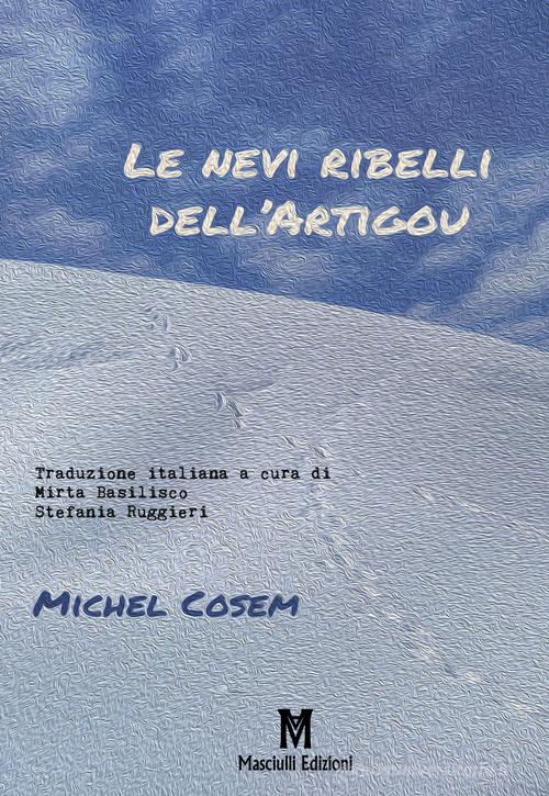 Libro Le nevi ribelli dell'Artiguo di Michel Cosem di Masciulli Edizioni
