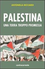 Palestina. Una terra troppo promessa di Antonella Ricciardi edito da Controcorrente