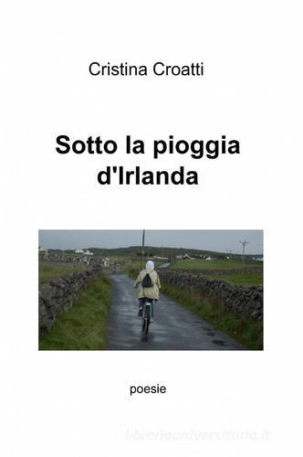 Sotto la pioggia d'Irlanda di Cristina Croatti edito da ilmiolibro self publishing