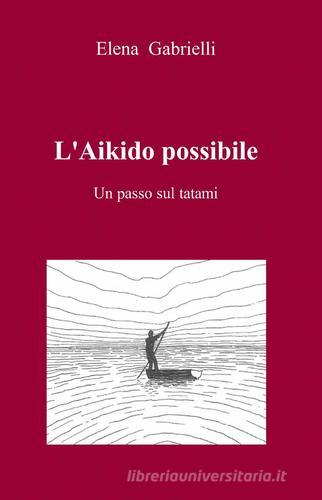L' aikido possibile di Elena Gabrielli edito da ilmiolibro self publishing