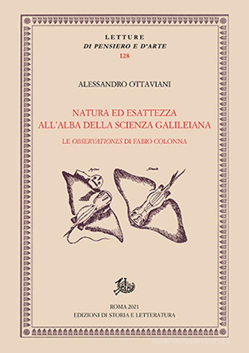 Natura ed esattezza all'alba della scienza galileiana di Alessandro Ottaviani edito da Storia e Letteratura