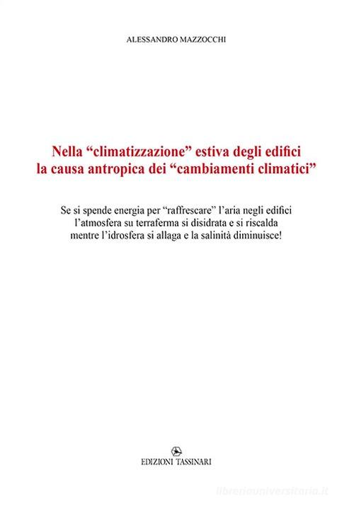 Nella «climatizzazione» estiva degli edifici la causa antropica dei «cambiamenti climatici». Se si spende energia per «raffrescare» l'aria negli edifici l'atmosfera di Alessandro Mazzocchi edito da Edizioni Tassinari