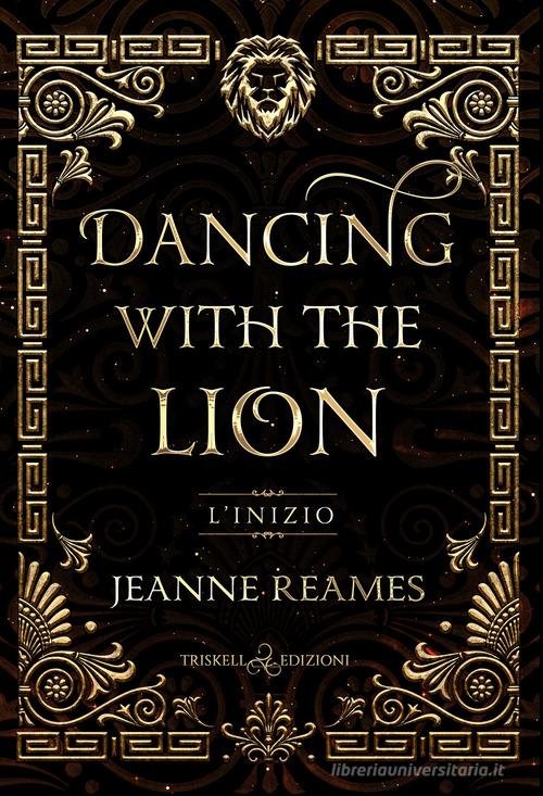 L' inizio. Dancing with the lion di Jeanne Reames edito da Triskell Edizioni