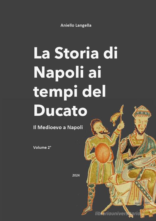 La storia di Napoli ai tempi del Ducato. Il Medioevo a Napoli vol. 2 di Aniello Langella edito da Youcanprint