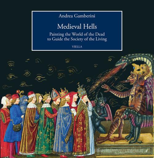 Medieval hells. Painting the world of the dead to guide the society of the living di Andrea Gamberini edito da Viella