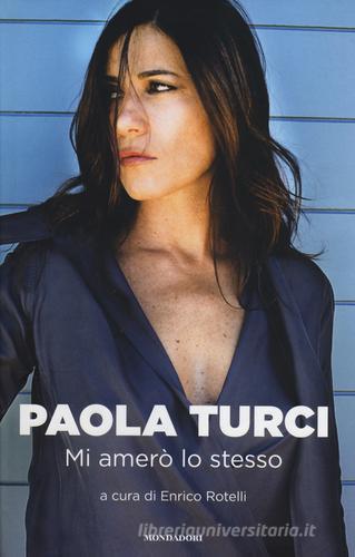Mi amerò lo stesso di Paola Turci edito da Mondadori