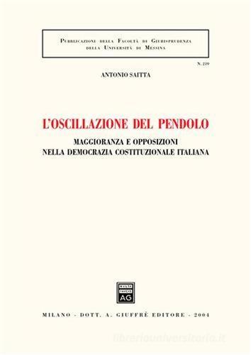 L' oscillazione del pendolo. Maggioranza e opposizioni nella democrazia costituzionale italiana di Antonio Saitta edito da Giuffrè