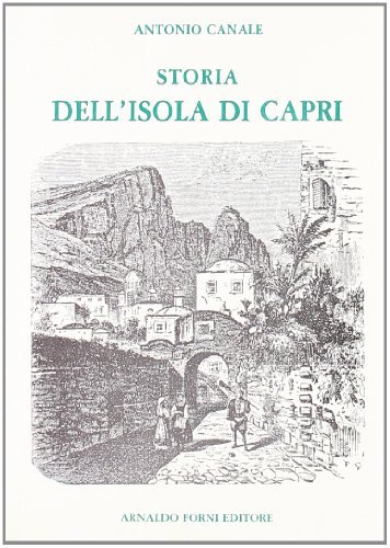 Storia dell'isola di Capri (rist. anast. 1887) di Antonio Canale edito da Forni