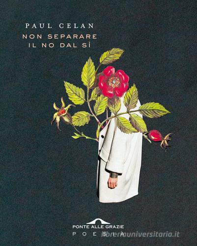 Non separare il no dal sì. Testo tedesco a fronte di Paul Celan edito da Ponte alle Grazie