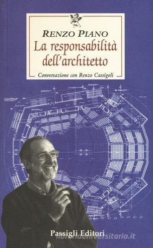 La responsabilità dell'architetto. Conversazione con Renzo Cassigoli di Renzo Piano, Renzo Cassigoli edito da Passigli