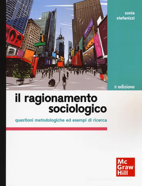 Il ragionamento sociologico. Questioni metodologiche ed esempi di ricerca di Sonia Stefanizzi edito da McGraw-Hill Education