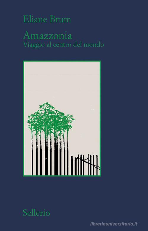 Amazzonia. Viaggio al centro del mondo di Eliane Brum edito da Sellerio Editore Palermo