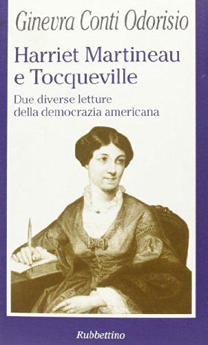 Harriet Martineau e Tocqueville. Due diverse letture della democrazia americana di Ginevra Conti Odorisio edito da Rubbettino