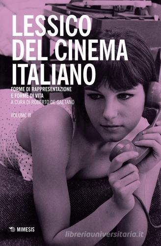 Lessico del cinema italiano. Forme di rappresentazione e forme di vita vol.3 edito da Mimesis