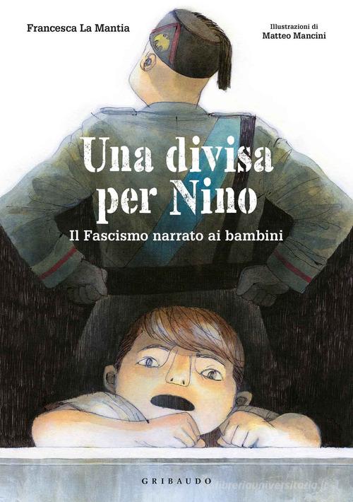 Una divisa per Nino. Il fascismo narrato ai bambini di Francesca La Mantia edito da Gribaudo