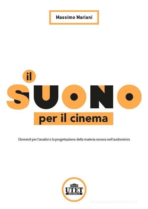 Il suono per il cinema. Elementi per l'analisi e la progettazione della materia sonora nell'audiovisivo di Massimo Mariani edito da UTET Università