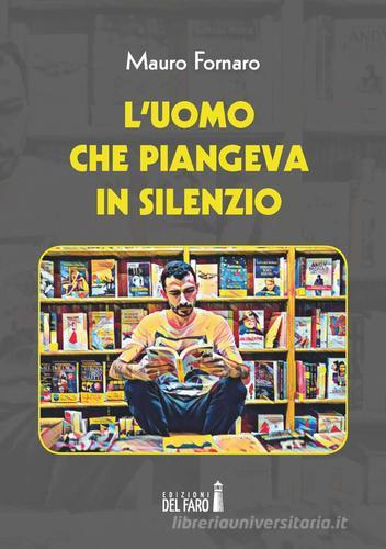L'uomo che piangeva in silenzio di Mauro Fornaro edito da Edizioni del Faro
