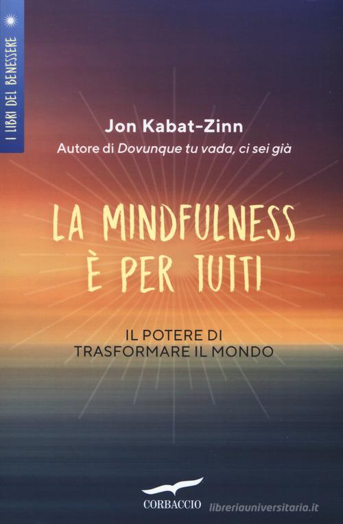 La mindfulness è per tutti. Il potere di trasformare il mondo di Jon Kabat-Zinn edito da Corbaccio