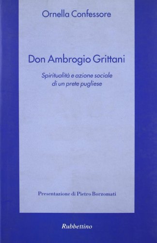 Don Ambrogio Grittani. Spiritualità e azione sociale di un prete pugliese di Ornella Confessore edito da Rubbettino
