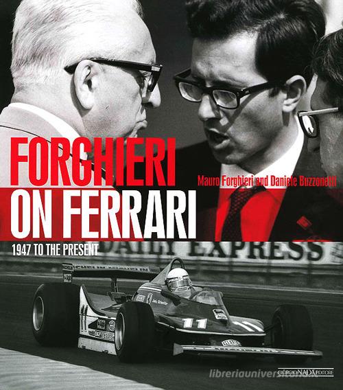 Forghieri on Ferrari. 1947 to the present. Ediz. illustrata di Mauro Forghieri, Daniele Buzzonetti edito da Nada