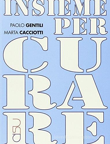 Insieme per curare di Paolo Gentili, Marta Cacciotti edito da CISU