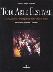 Todi arte festival. Storia, eventi e protagonisti dalle origini a oggi di M. Cristina Mancini edito da Gremese Editore