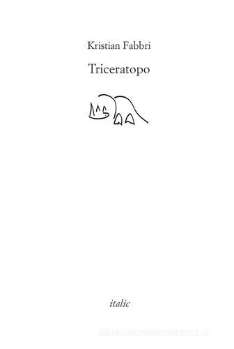 Triceratopo (del battere il pugno sul tavolo) di Kristian Fabbri edito da Italic