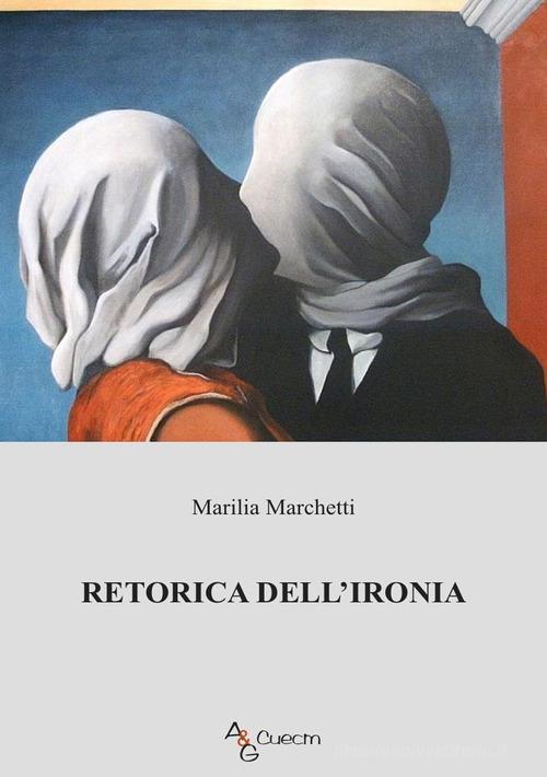 Retorica dell'ironia di Marilia Marchetti edito da A&G