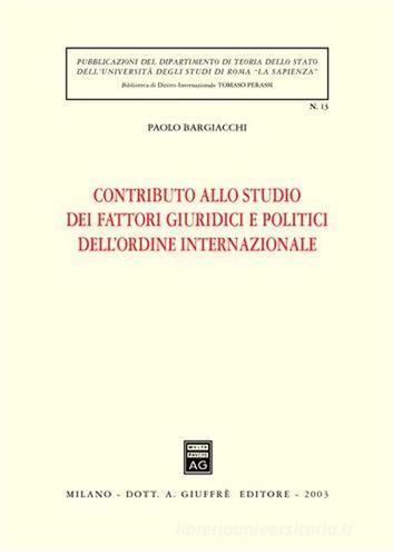 Contributo allo studio dei fattori giuridici e politici dell'ordine internazionale di Paolo Bargiacchi edito da Giuffrè