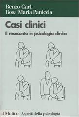 Casi clinici. Il resoconto in psicologia clinica di Renzo Carli, Rosa Maria Paniccia edito da Il Mulino