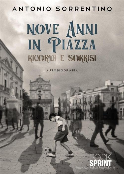 Nove anni in piazza di Antonio Sorrentino edito da Booksprint