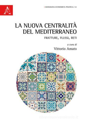 La nuova centralità del Mediterraneo. Fratture, flussi, reti edito da Aracne