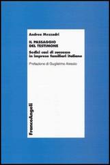 Il passaggio del testimone. Sedici casi di successo in imprese familiari di successo di Andrea Mezzadri edito da Franco Angeli