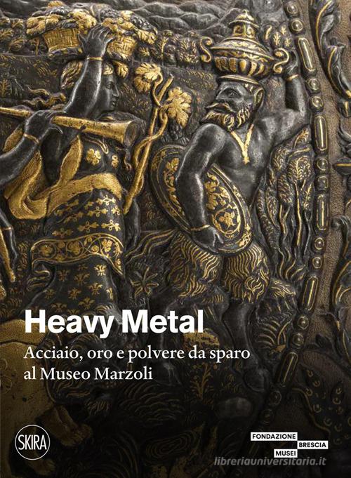 Heavy metal. Acciaio, oro e polvere da sparo al Museo Marzoli. Ediz. illustrata di Marco Merlo edito da Skira