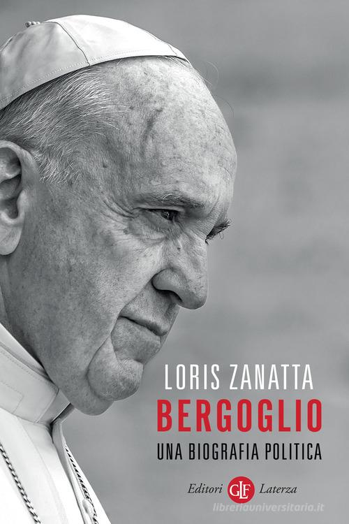 Bergoglio. Una biografia politica di Loris Zanatta edito da Laterza