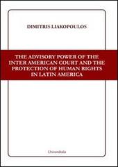 The advisory power of the Inter American court and the protection of human rights in Latin America di Dimitris Liakopoulos edito da Universitalia