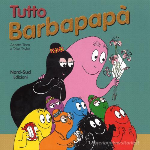 Tutto Barbapapà di Annette Tison, Talus Taylor edito da Nord-Sud