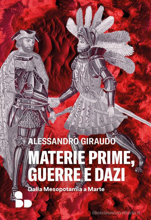 Materie prime, guerre e dazi. Dalla Mesopotamia a Marte di Alessandro Giraudo edito da ADD Editore