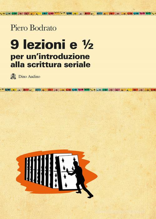 9 lezioni e 1/2 per un'introduzione alla scrittura seriale di Piero Bodrato edito da Audino